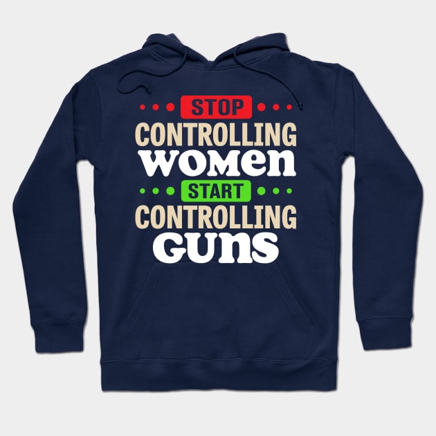 Stop Controlling Women Start Controlling Guns Hoodie by TheDesignDepot